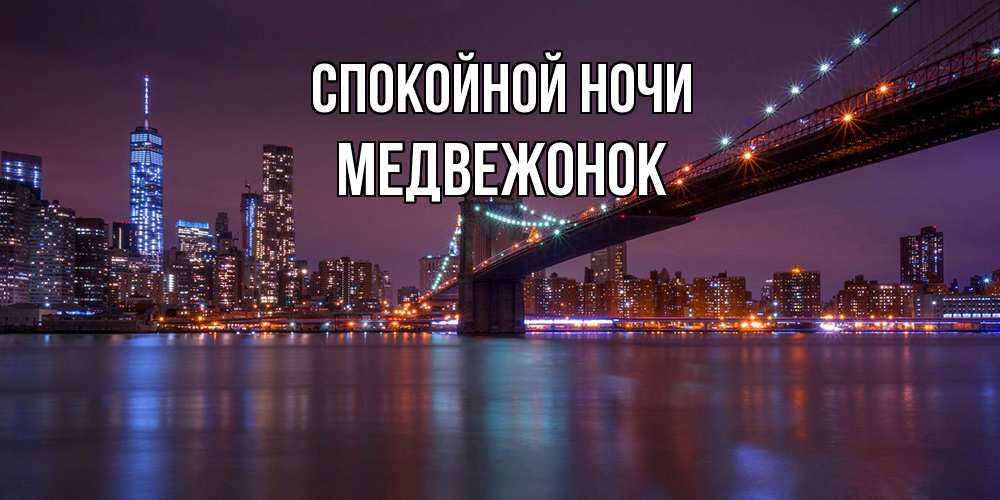 Открытка на каждый день с именем, медвежонок Спокойной ночи ночной мост Прикольная открытка с пожеланием онлайн скачать бесплатно 