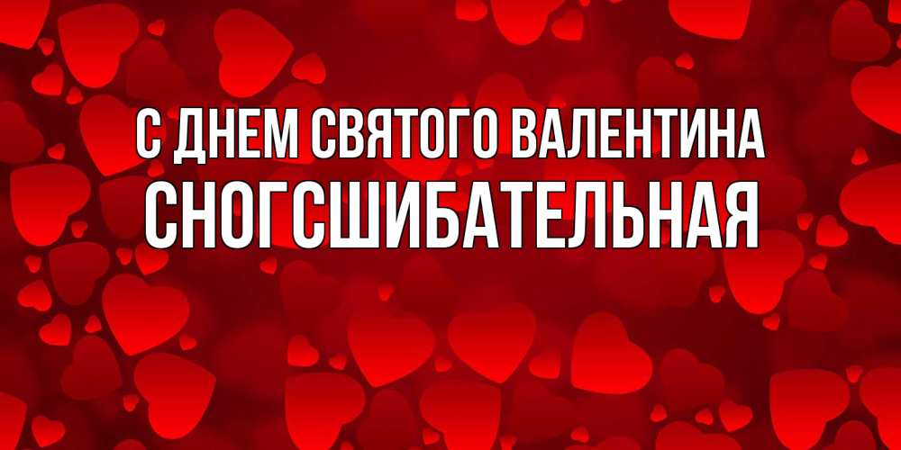 Открытка на каждый день с именем, сногсшибательная С днем Святого Валентина новые бесплатные открытки на 14 февраля, день всех влюбленных Прикольная открытка с пожеланием онлайн скачать бесплатно 
