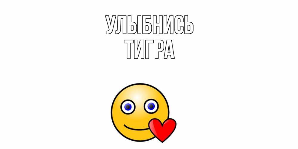 Открытка на каждый день с именем, Тигра Улыбнись смайл,сердце Прикольная открытка с пожеланием онлайн скачать бесплатно 