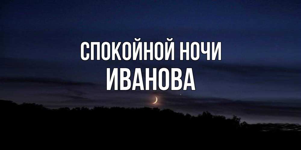 Открытка на каждый день с именем, Иванова Спокойной ночи месяц Прикольная открытка с пожеланием онлайн скачать бесплатно 