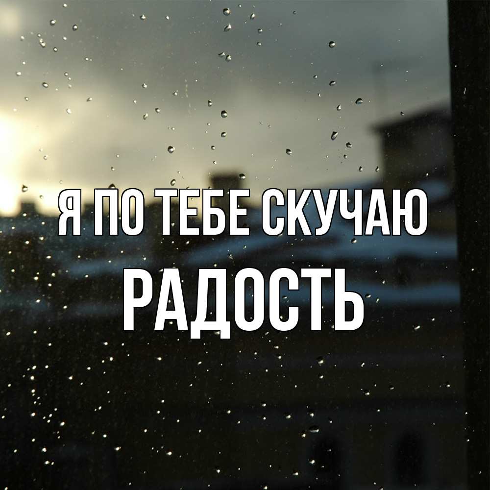 Открытка на каждый день с именем, радость Я по тебе скучаю капли на стекле Прикольная открытка с пожеланием онлайн скачать бесплатно 