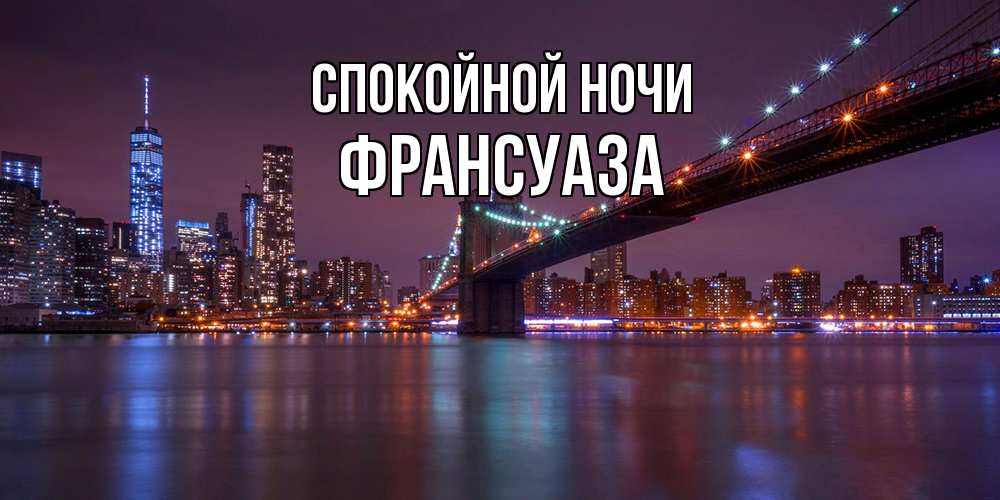 Открытка на каждый день с именем, Франсуаза Спокойной ночи ночной мост Прикольная открытка с пожеланием онлайн скачать бесплатно 