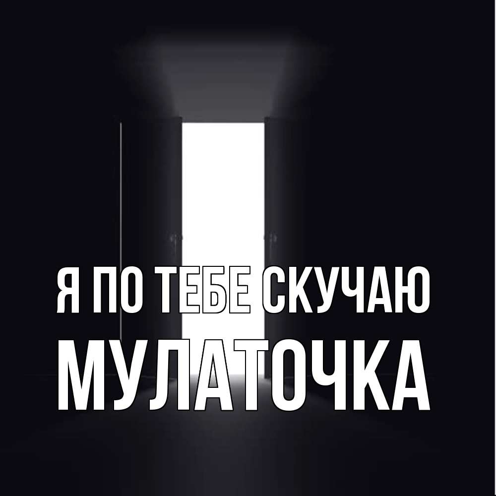 Открытка на каждый день с именем, Мулаточка Я по тебе скучаю дверь и свет Прикольная открытка с пожеланием онлайн скачать бесплатно 