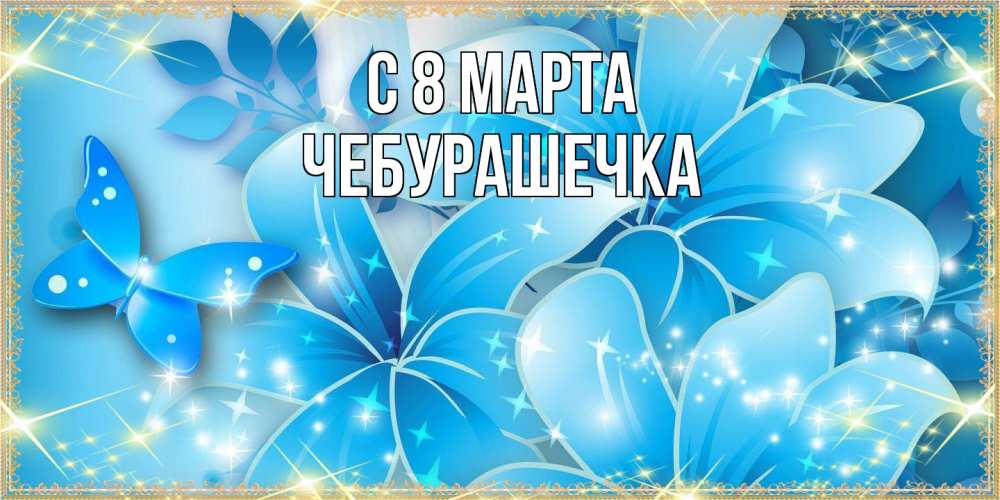 Открытка на каждый день с именем, Чебурашечка C 8 МАРТА современные открытки на международный женский день для любимой Прикольная открытка с пожеланием онлайн скачать бесплатно 