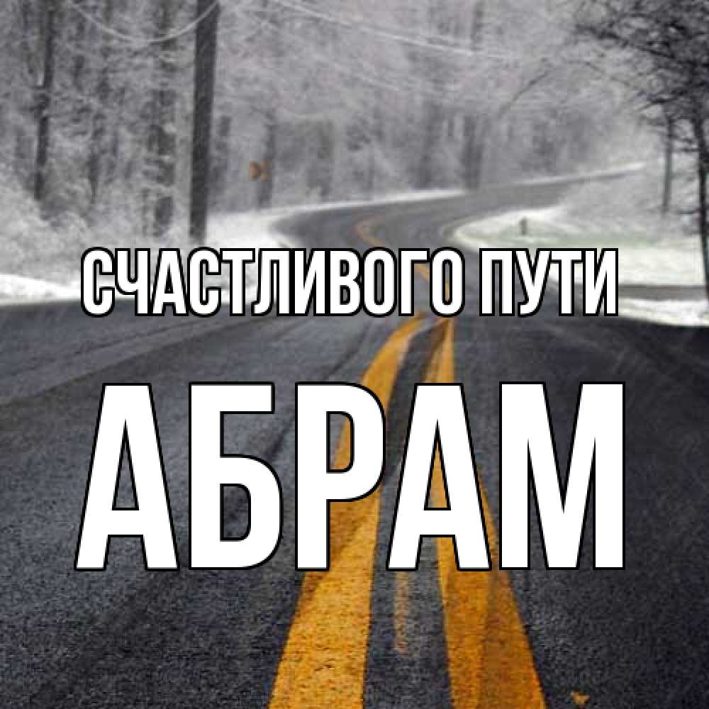 Открытка на каждый день с именем, Абрам Счастливого пути хорошего вам путешествия Прикольная открытка с пожеланием онлайн скачать бесплатно 