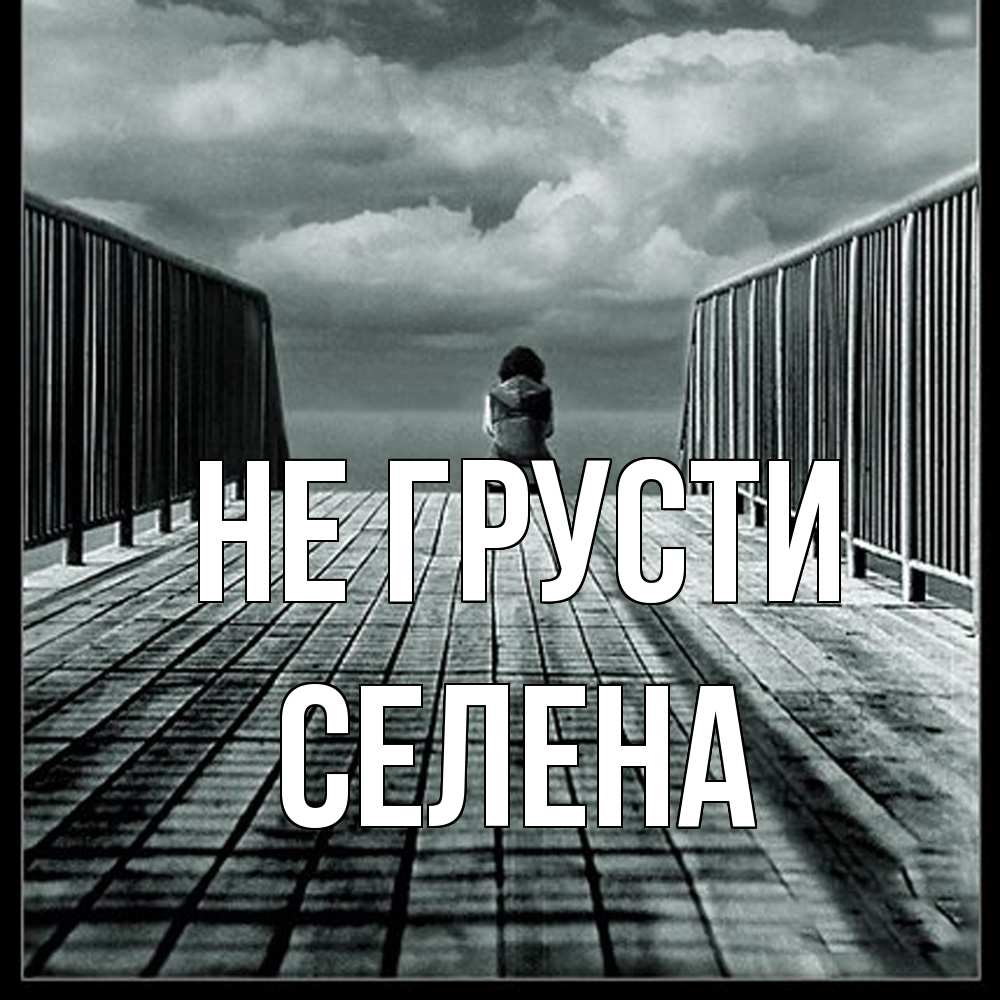 Открытка на каждый день с именем, Селена Не грусти облака пирс забор 1 Прикольная открытка с пожеланием онлайн скачать бесплатно 