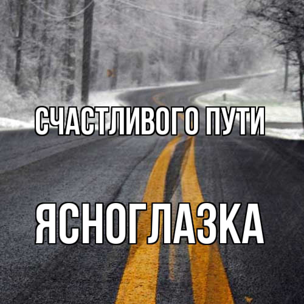 Открытка на каждый день с именем, ясноглазка Счастливого пути хорошего вам путешествия Прикольная открытка с пожеланием онлайн скачать бесплатно 