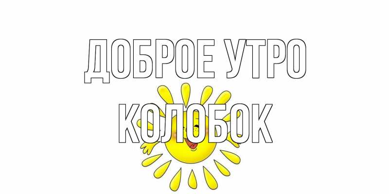 Открытка с именем, колобок, Доброе утро