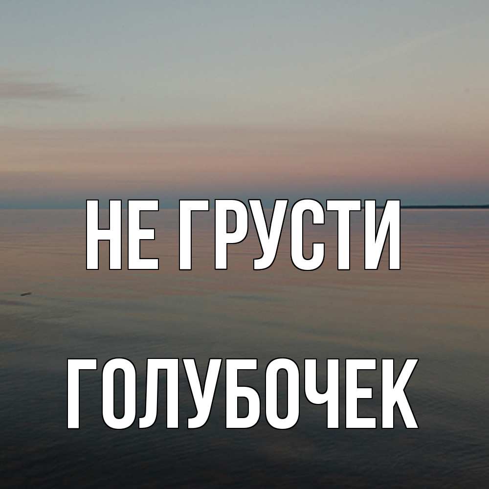 Открытка на каждый день с именем, Голубочек Не грусти водная гладь Прикольная открытка с пожеланием онлайн скачать бесплатно 