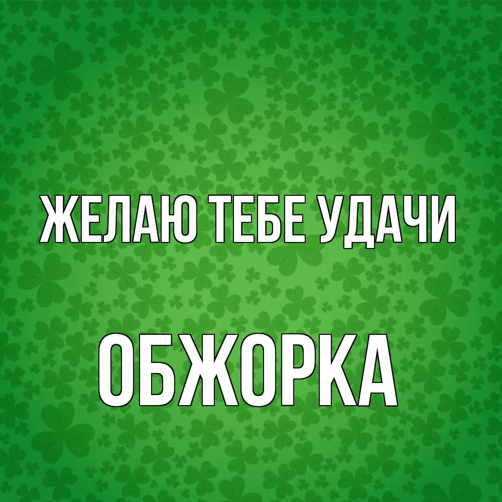 Открытка на каждый день с именем, Обжорка Желаю тебе удачи много листочков на удачу Прикольная открытка с пожеланием онлайн скачать бесплатно 
