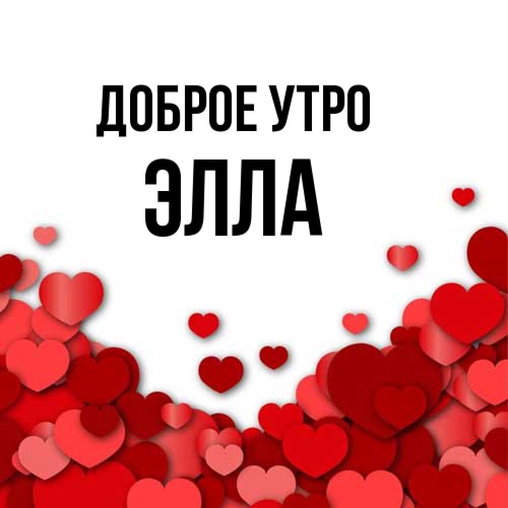 Открытка на каждый день с именем, Элла Доброе утро хорошего настроения Прикольная открытка с пожеланием онлайн скачать бесплатно 