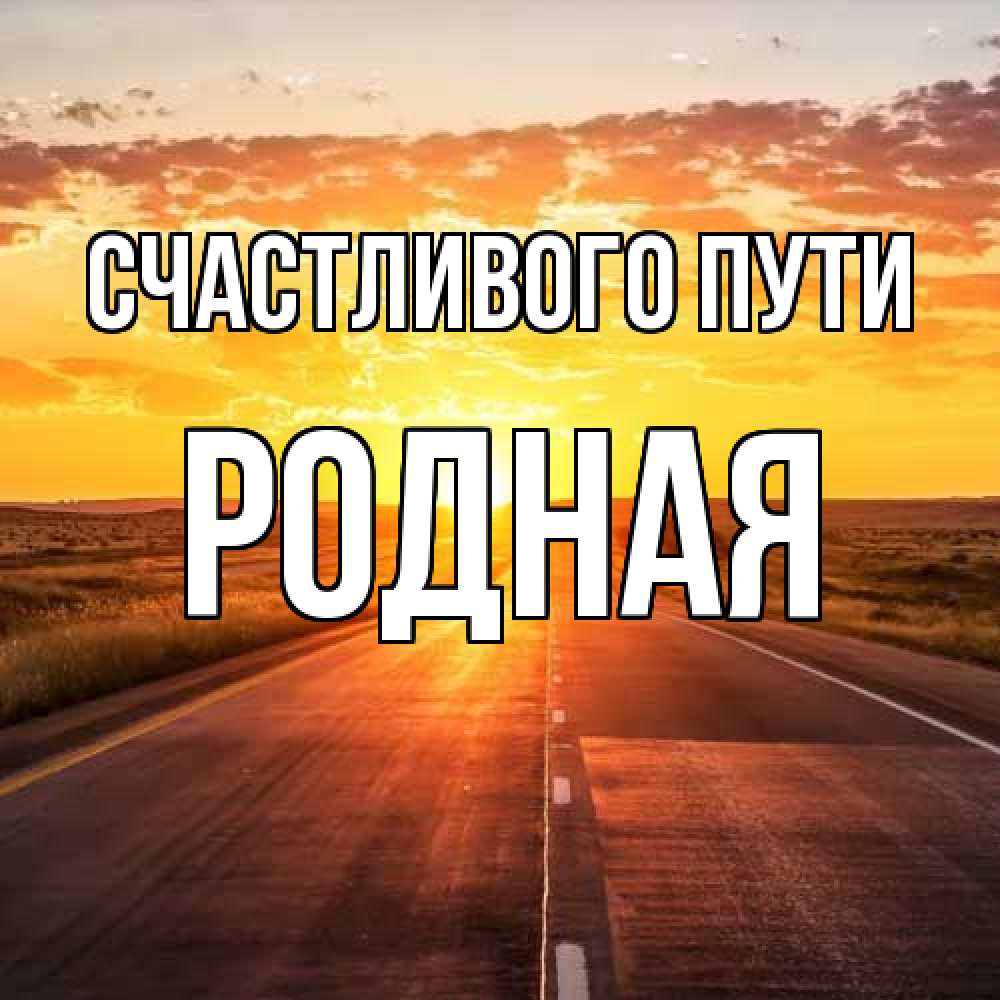 Открытка на каждый день с именем, Родная Счастливого пути солнечный свет, закат Прикольная открытка с пожеланием онлайн скачать бесплатно 