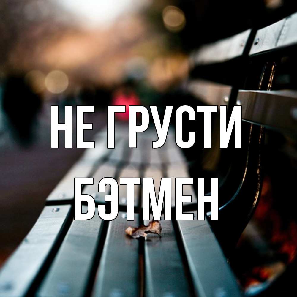 Открытка на каждый день с именем, Бэтмен Не грусти размытый фон Прикольная открытка с пожеланием онлайн скачать бесплатно 