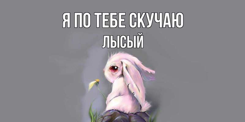 Картинка Я по тебе скучаю, Лысый