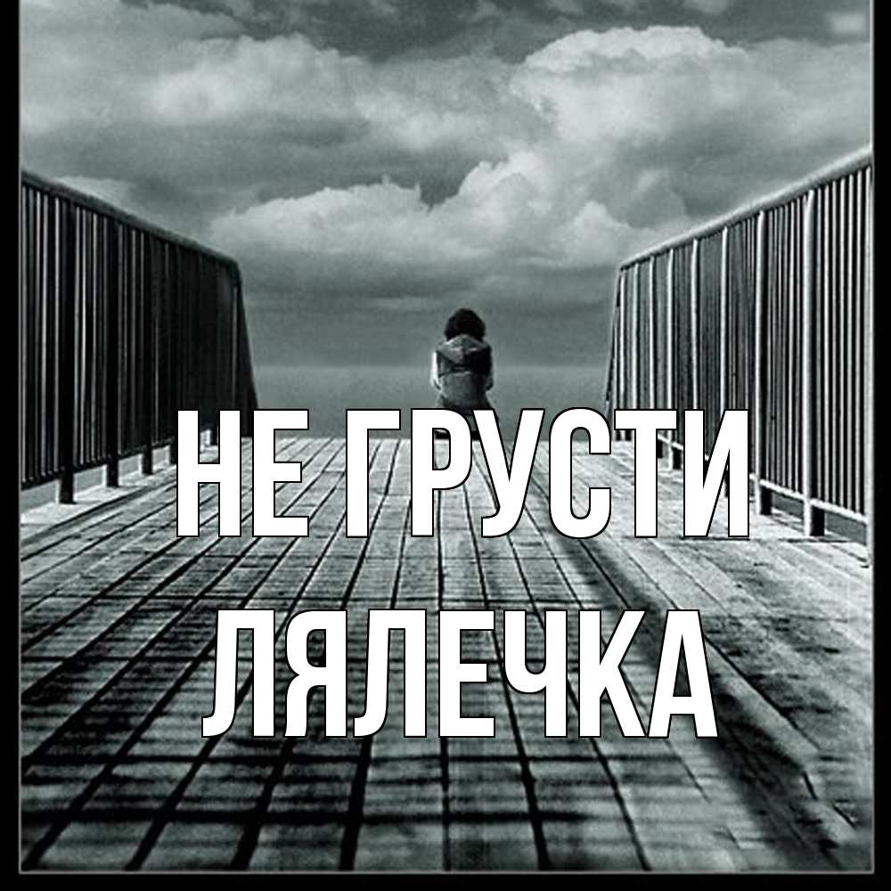 Открытка на каждый день с именем, лялечка Не грусти облака пирс забор 1 Прикольная открытка с пожеланием онлайн скачать бесплатно 