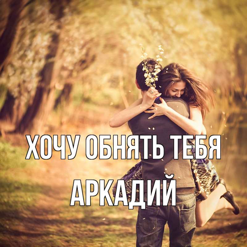 Картинка Хочу обнять тебя, Аркадий