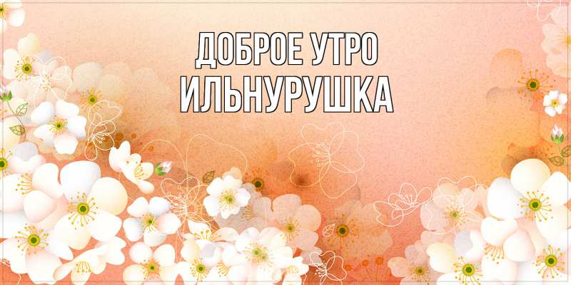 Картинка Доброе утро, Ильнурушка