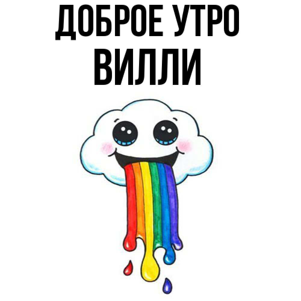 Открытка на каждый день с именем, Вилли Доброе утро утречко Прикольная открытка с пожеланием онлайн скачать бесплатно 