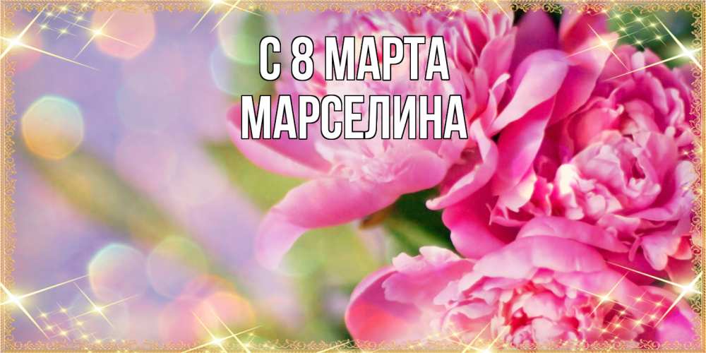 Открытка на каждый день с именем, Марселина C 8 МАРТА красивые открытки с текстом для любимых дам Прикольная открытка с пожеланием онлайн скачать бесплатно 