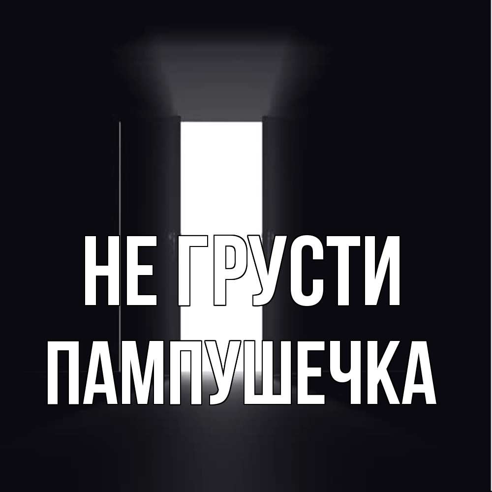 Открытка на каждый день с именем, пампушечка Не грусти открытая дверь Прикольная открытка с пожеланием онлайн скачать бесплатно 