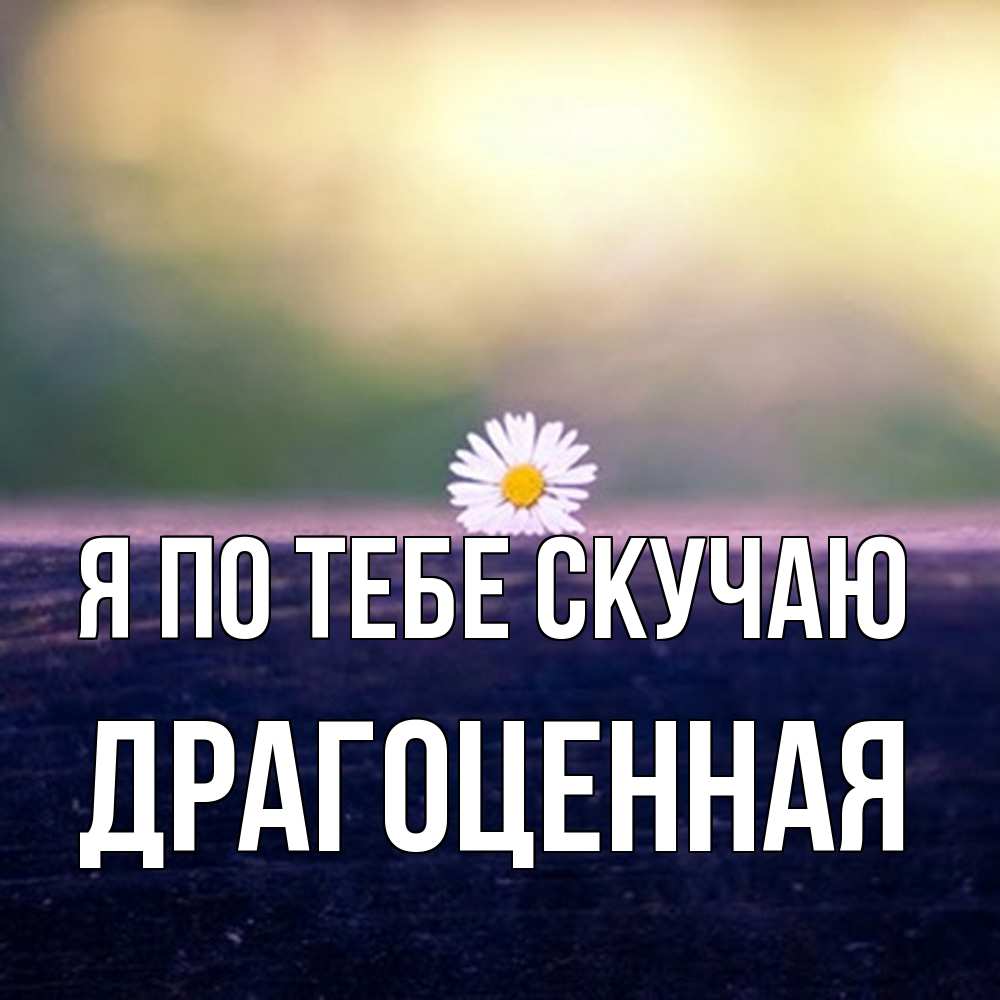 Открытка на каждый день с именем, Драгоценная Я по тебе скучаю приходи в гости Прикольная открытка с пожеланием онлайн скачать бесплатно 