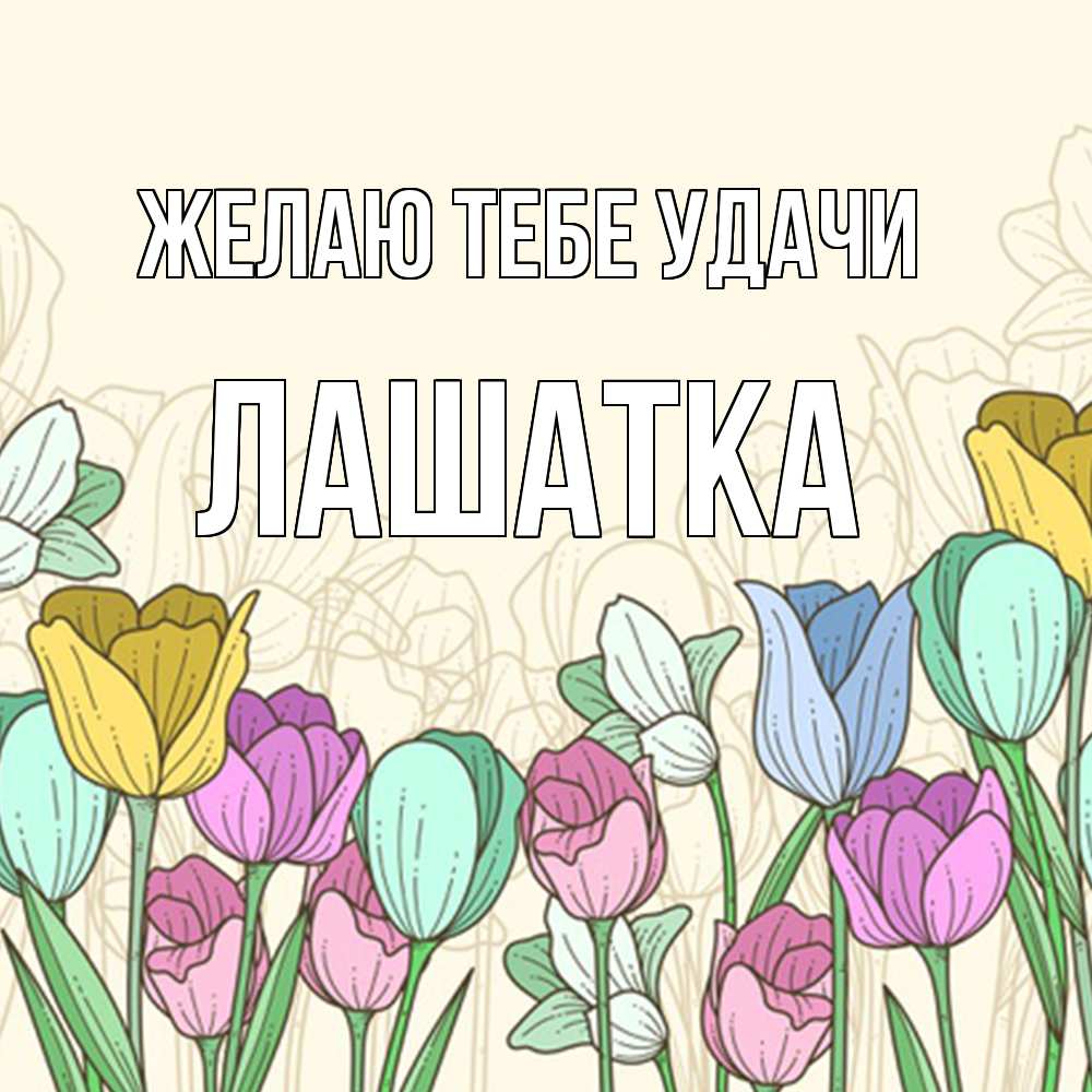 Открытка на каждый день с именем, Лашатка Желаю тебе удачи тюльпаны Прикольная открытка с пожеланием онлайн скачать бесплатно 