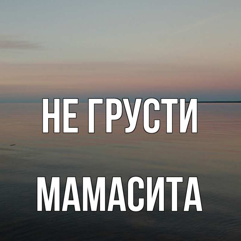 Картинка Не грусти, Мамасита