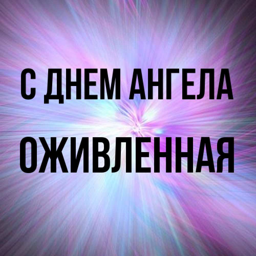 Открытка на каждый день с именем, Оживленная С днем ангела ангельский свет Прикольная открытка с пожеланием онлайн скачать бесплатно 