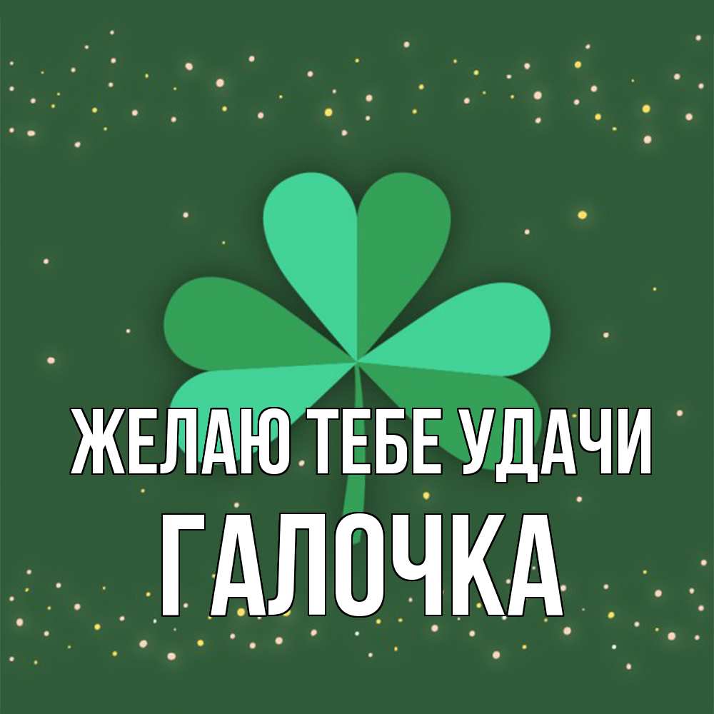 Открытка на каждый день с именем, Галочка Желаю тебе удачи лист клевера Прикольная открытка с пожеланием онлайн скачать бесплатно 