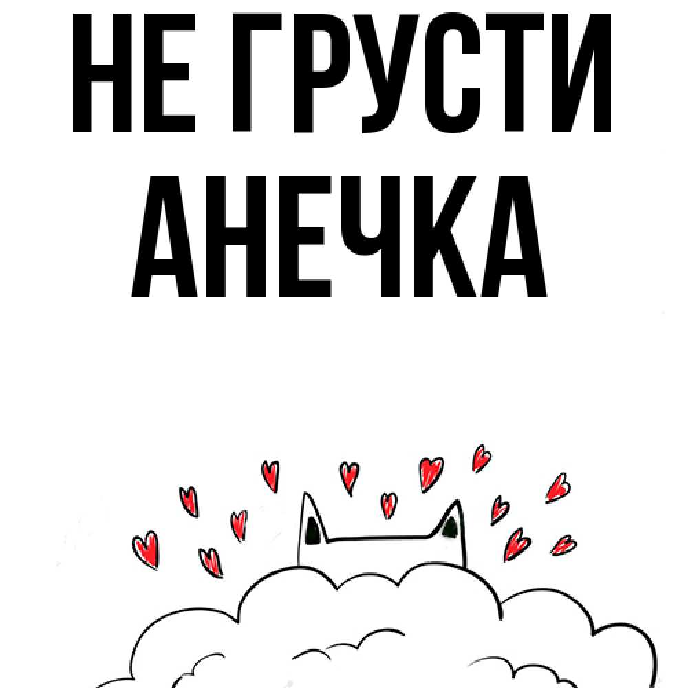 Открытка на каждый день с именем, Анечка Не грусти облако и ушки котика с сердечками Прикольная открытка с пожеланием онлайн скачать бесплатно 