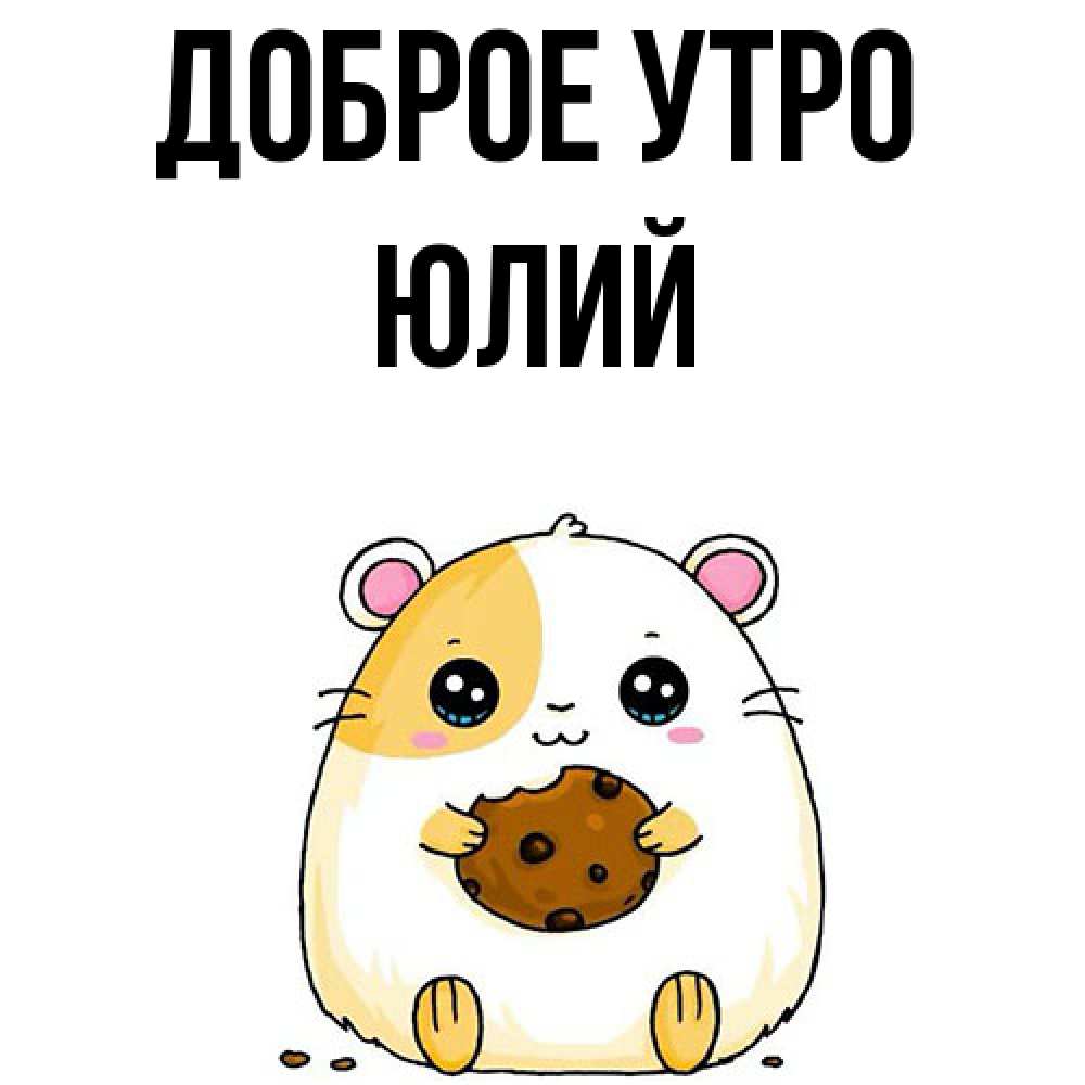 Открытка на каждый день с именем, Юлий Доброе утро есть печеньку. Утречко Прикольная открытка с пожеланием онлайн скачать бесплатно 