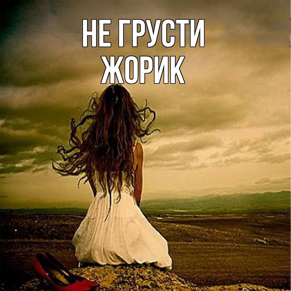 Открытка на каждый день с именем, жорик Не грусти белое платье и длинные волосы Прикольная открытка с пожеланием онлайн скачать бесплатно 