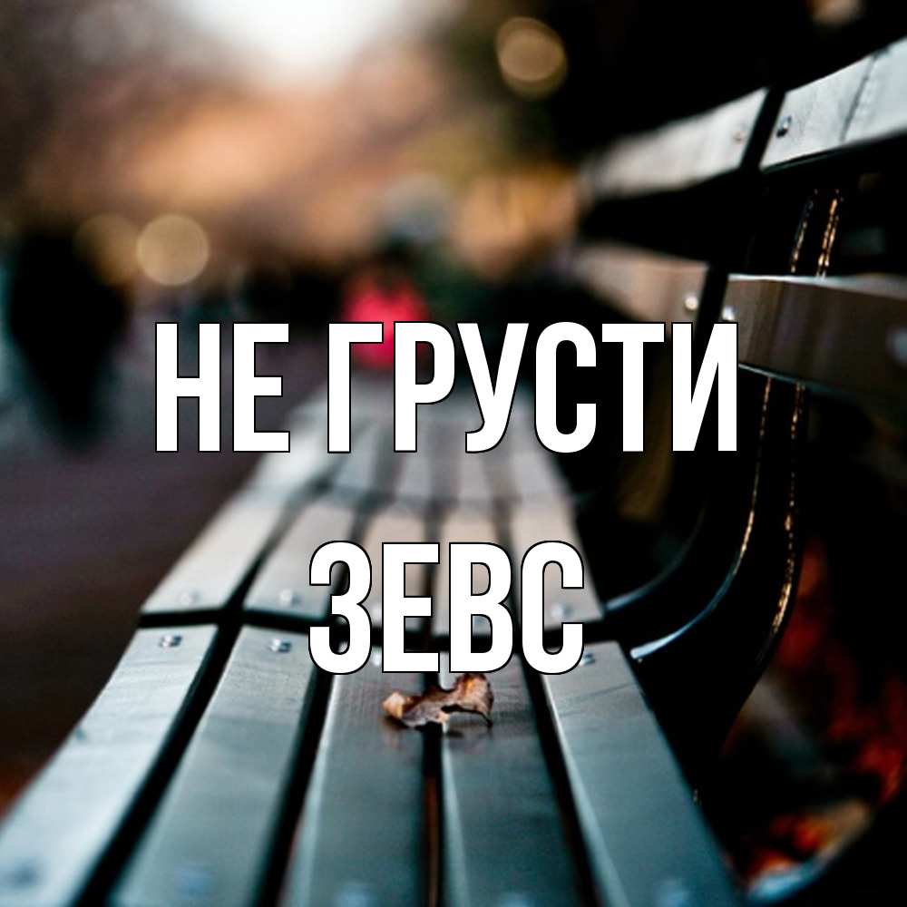 Открытка на каждый день с именем, Зевс Не грусти размытый фон Прикольная открытка с пожеланием онлайн скачать бесплатно 