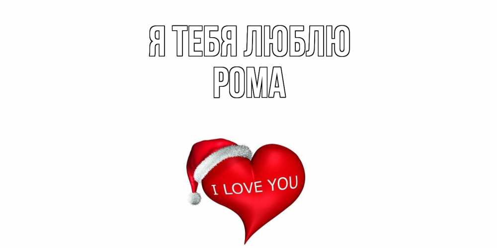 Открытка на каждый день с именем, Рома Я тебя люблю сердце, новый год Прикольная открытка с пожеланием онлайн скачать бесплатно 