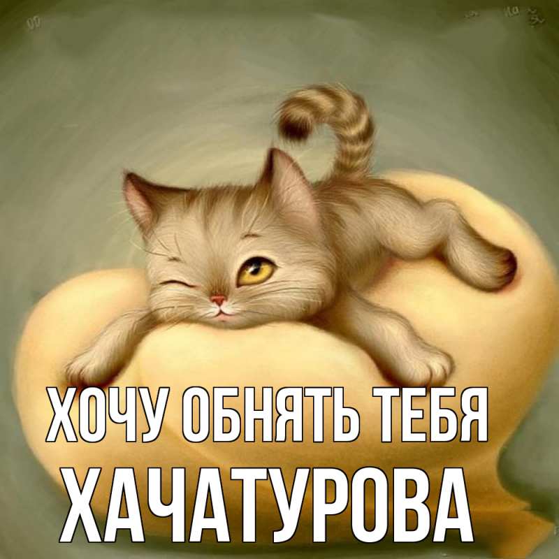 Картинка Хочу обнять тебя, ХАЧАТУРОВА