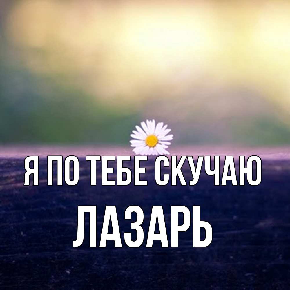 Открытка на каждый день с именем, Лазарь Я по тебе скучаю приходи в гости Прикольная открытка с пожеланием онлайн скачать бесплатно 