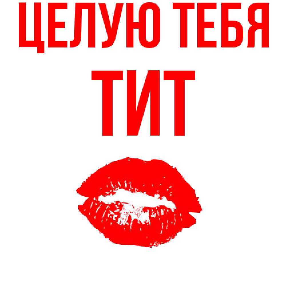 Открытка на каждый день с именем, Тит Целую тебя помада и губы Прикольная открытка с пожеланием онлайн скачать бесплатно 
