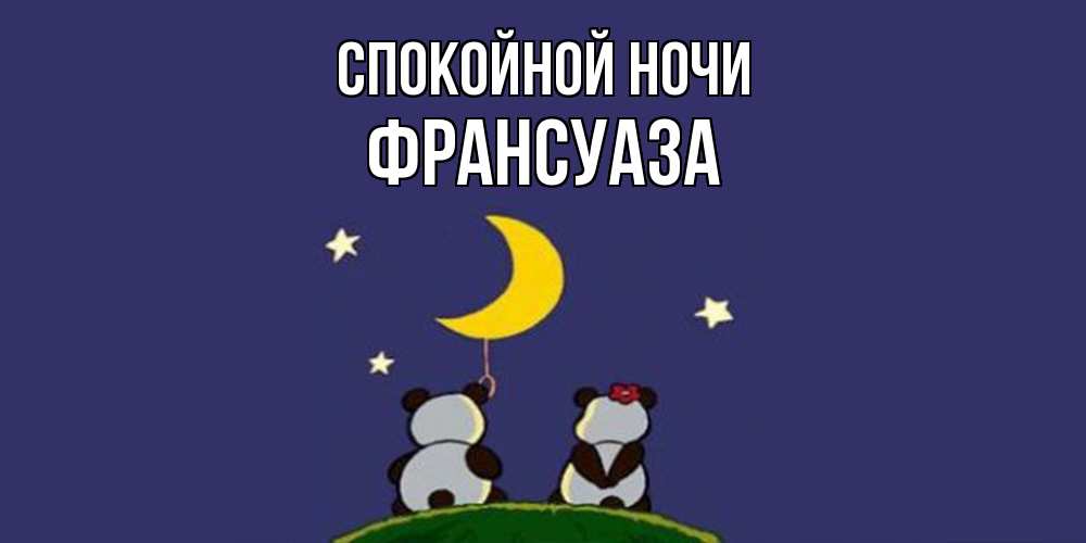 Открытка на каждый день с именем, Франсуаза Спокойной ночи открытка с пожеланиями хорошо выспаться Прикольная открытка с пожеланием онлайн скачать бесплатно 