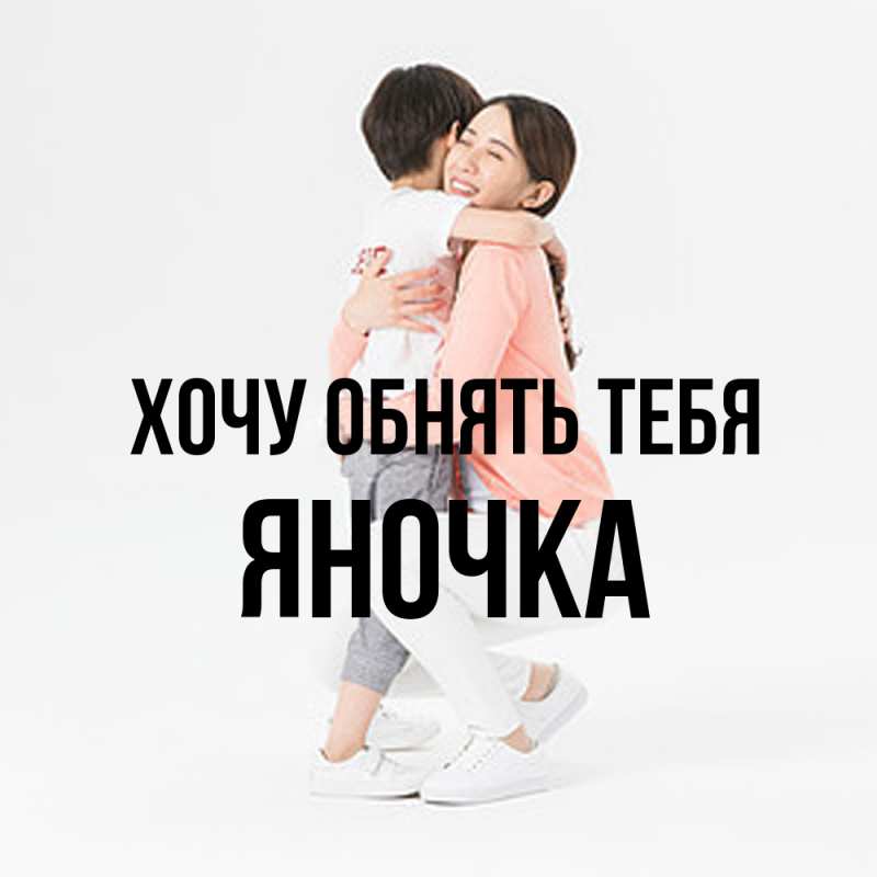 Картинка Хочу обнять тебя, Яночка
