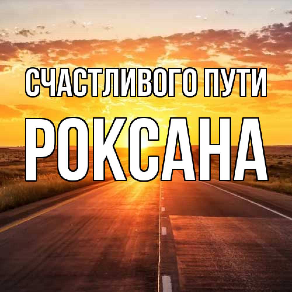 Открытка на каждый день с именем, Роксана Счастливого пути солнечный свет, закат Прикольная открытка с пожеланием онлайн скачать бесплатно 