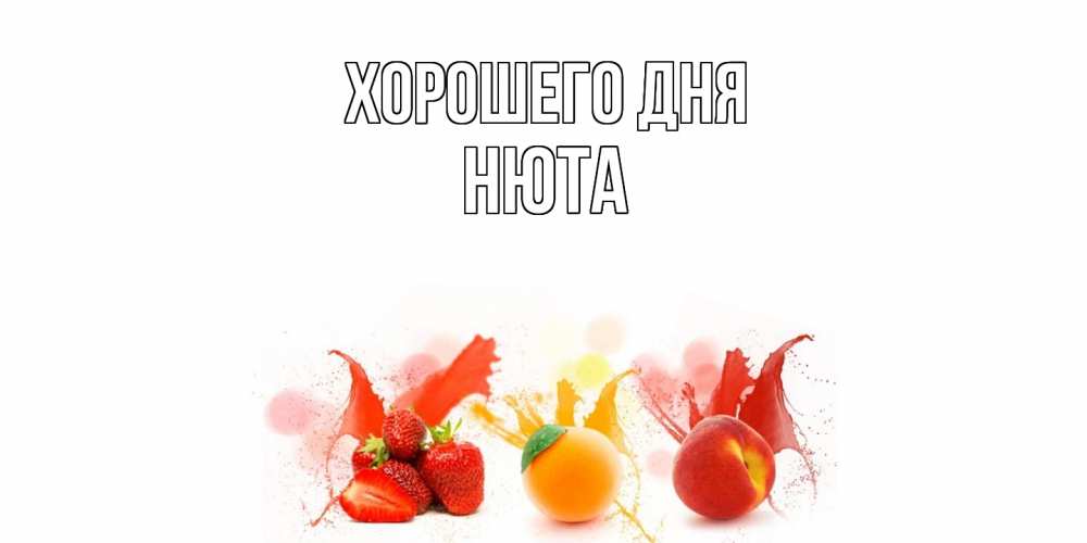 Открытка на каждый день с именем, Нюта Хорошего дня открытки Прикольная открытка с пожеланием онлайн скачать бесплатно 