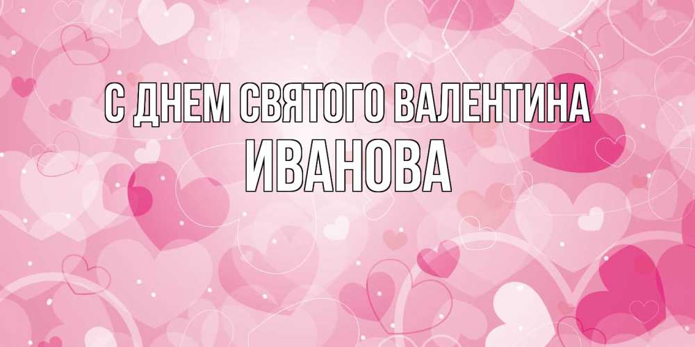 Открытка на каждый день с именем, Иванова С днем Святого Валентина открытки с именем на день всех влюбленных Прикольная открытка с пожеланием онлайн скачать бесплатно 