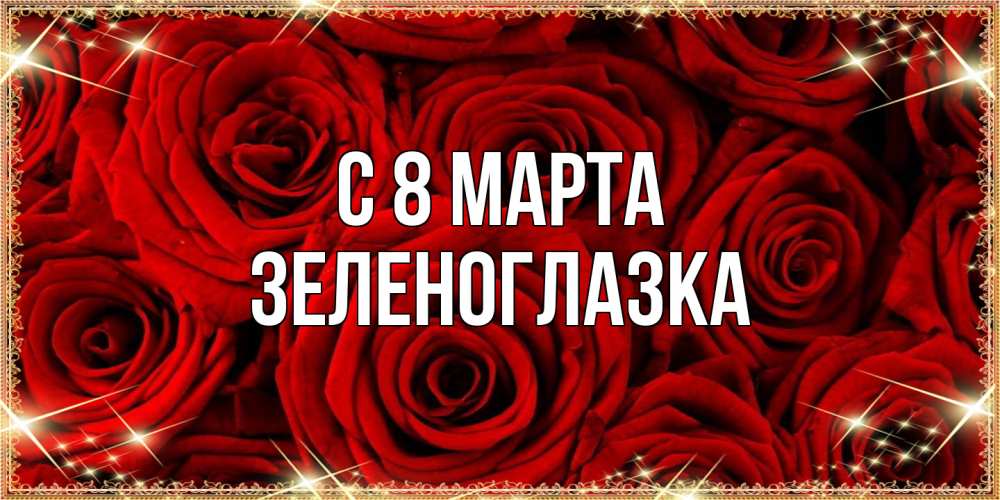 Открытка на каждый день с именем, зеленоглазка C 8 МАРТА открытка для любимой Прикольная открытка с пожеланием онлайн скачать бесплатно 