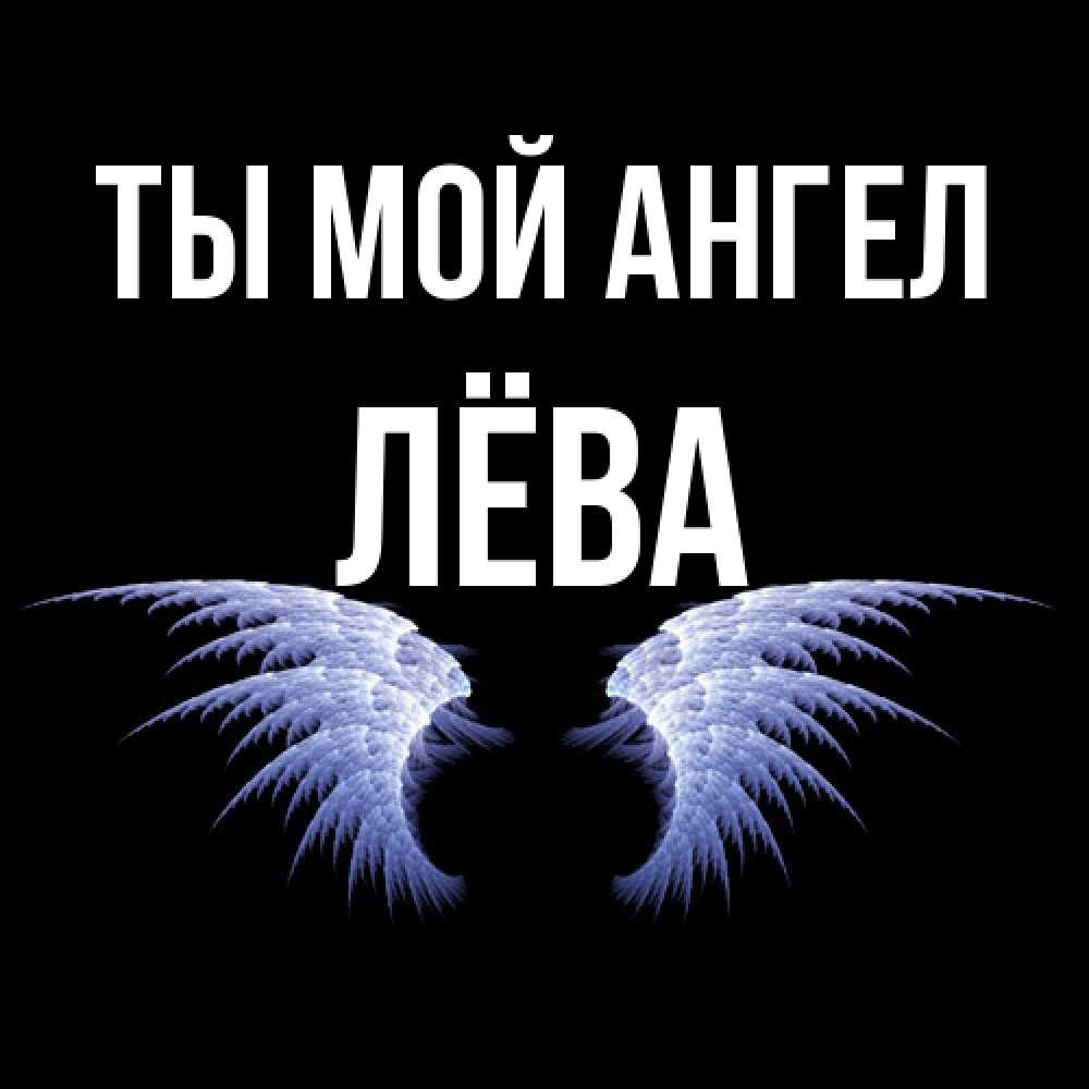 Открытка на каждый день с именем, Лёва Ты мой ангел ангельские крылья на черном фоне Прикольная открытка с пожеланием онлайн скачать бесплатно 