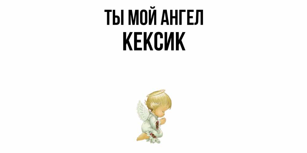 Открытка на каждый день с именем, Кексик Ты мой ангел ангел Прикольная открытка с пожеланием онлайн скачать бесплатно 