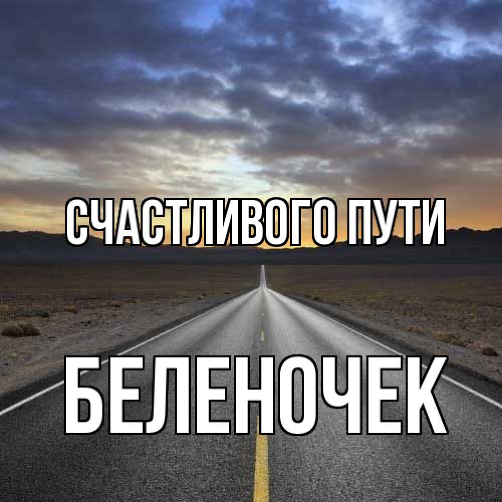 Открытка на каждый день с именем, Беленочек Счастливого пути горы на горизонте Прикольная открытка с пожеланием онлайн скачать бесплатно 