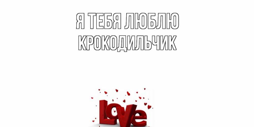 Открытка на каждый день с именем, Крокодильчик Я тебя люблю love Прикольная открытка с пожеланием онлайн скачать бесплатно 