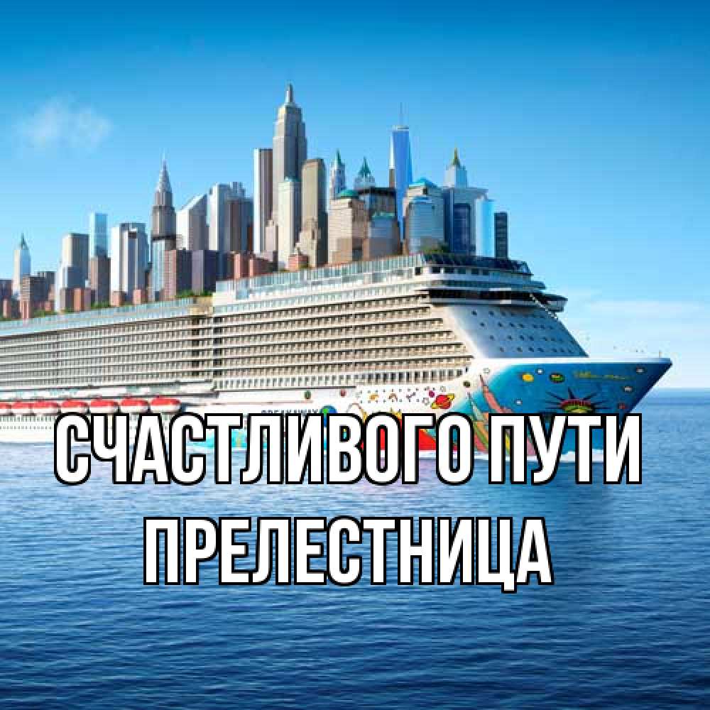 Открытка на каждый день с именем, Прелестница Счастливого пути круизный лайнер с небоскребами Прикольная открытка с пожеланием онлайн скачать бесплатно 