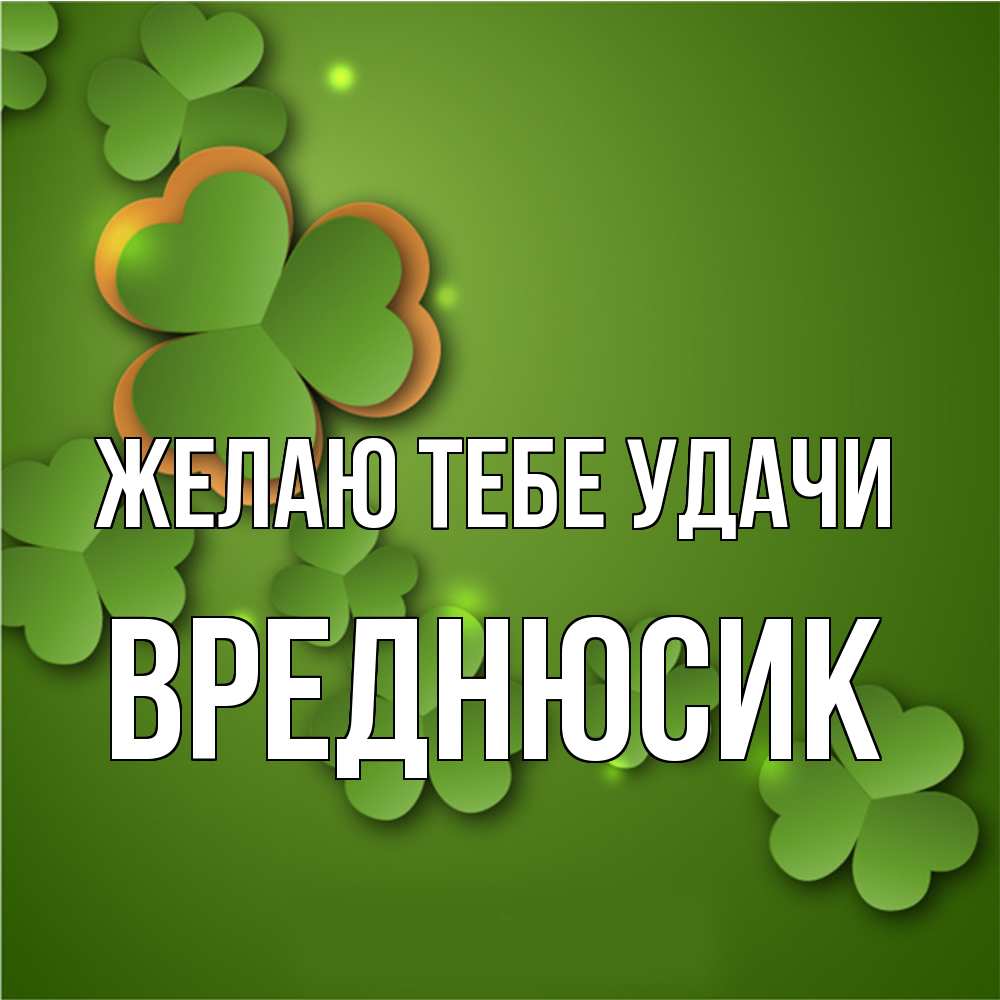 Открытка на каждый день с именем, Вреднюсик Желаю тебе удачи много трехлистных листочков клевера Прикольная открытка с пожеланием онлайн скачать бесплатно 