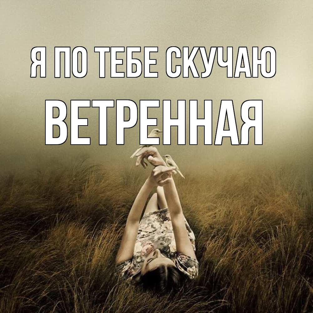 Открытка на каждый день с именем, Ветренная Я по тебе скучаю девушка с голубями Прикольная открытка с пожеланием онлайн скачать бесплатно 